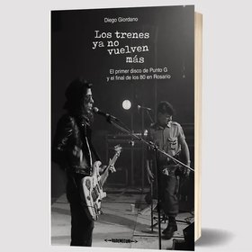 LOS TRENES YA NO VUELVEN MAS EL PRIMER DISCO DE PUNTO G Y EL FINAL DE LOS 80 EN ROSARIO